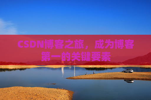 CSDN博客之旅，成为博客第一的关键要素